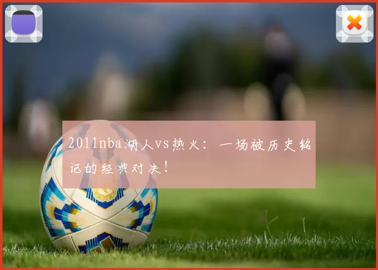 2011nba湖人vs热火:一场被历史铭记的经典对决!