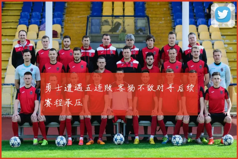 勇士遭遇五连败 客场不敌对手后续赛程承压