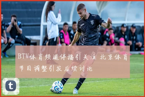 BTV体育频道停播引关注 北京体育节目调整引发后续讨论