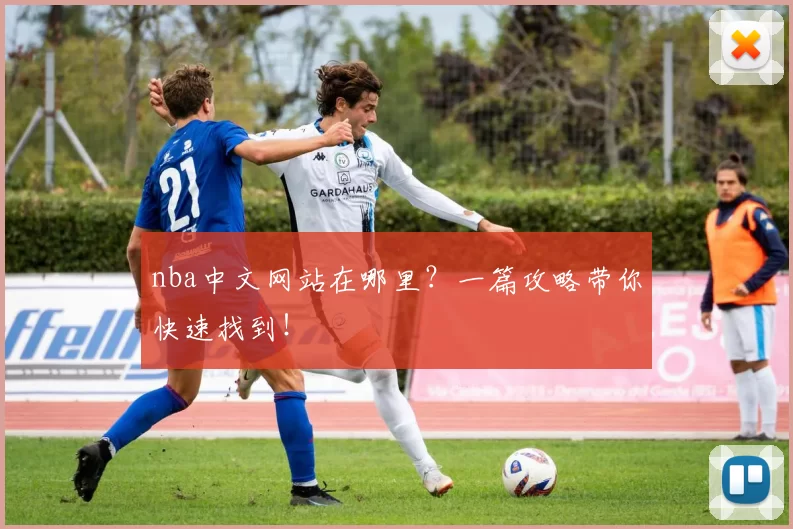 nba中文网站在哪里？一篇攻略带你快速找到！