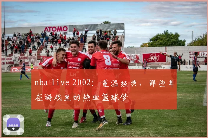 nba live 2002:重温经典,那些年在游戏里的热血篮球梦