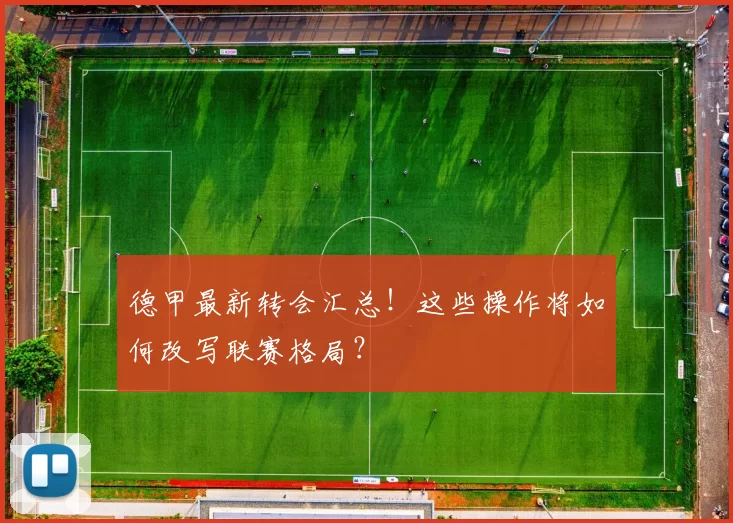 德甲最新转会汇总!这些操作将如何改写联赛格局?